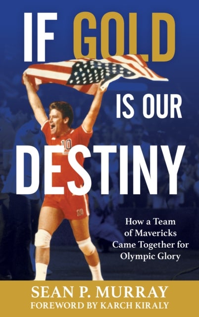 If Gold Is Our Destiny - How a Team of Mavericks Came Together for Olympic Glory