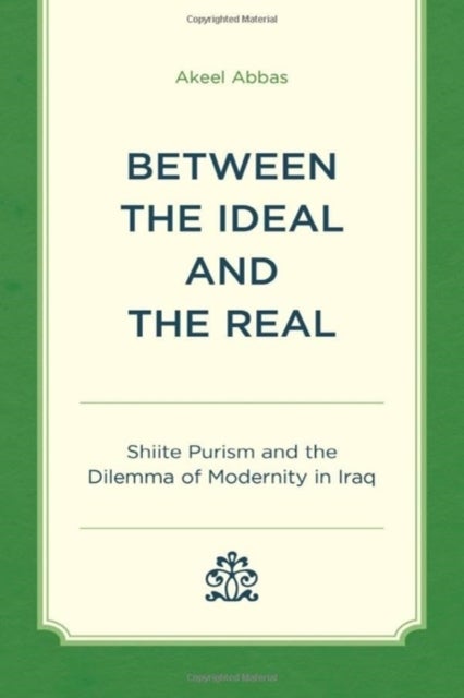 Between the Ideal and the Real - Shiite Purism and the Dilemma of Modernity in Iraq