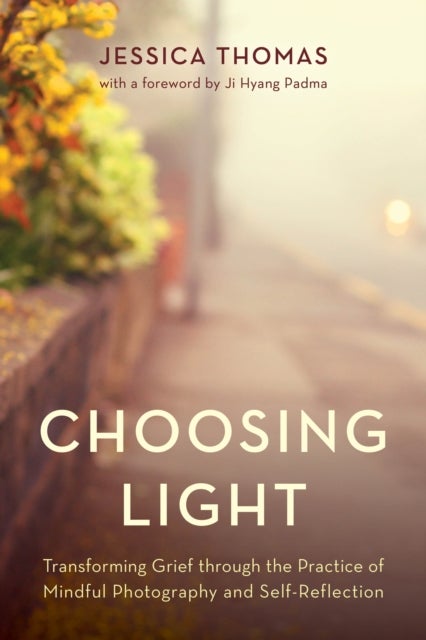 Choosing Light - Transforming Grief through the Practice of Mindful Photography and Self-Reflection