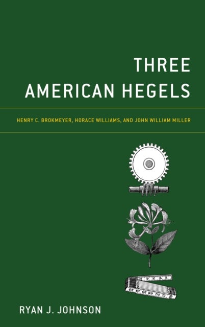 Three American Hegels - Henry C. Brokmeyer, Horace Williams, and John William Miller