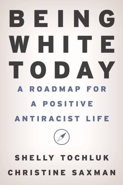 Being White Today - A Roadmap for a Positive Antiracist Life