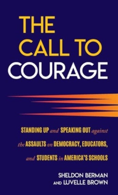 The Call to Courage - Standing Up and Speaking Out Against the Assaults on Democracy, Educators, and Students in America's Schools