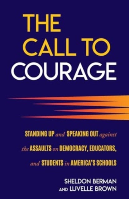 The Call to Courage - Standing Up and Speaking Out Against the Assaults on Democracy, Educators, and Students in America's Schools