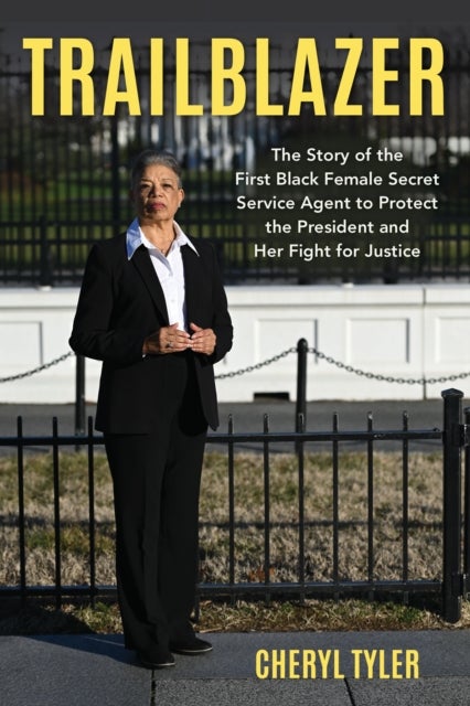 Trailblazer - The Story of the First Black Female Secret Service Agent to Protect the President and Her Fight for Justice