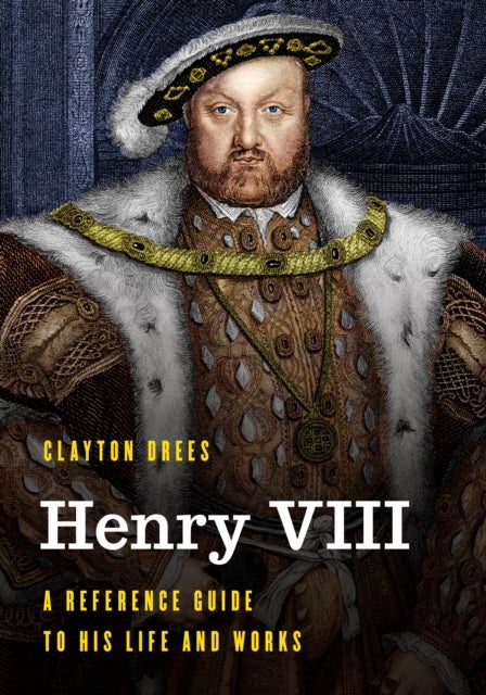 Henry VIII - A Reference Guide to His Life and Works