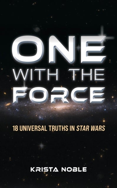 One with the Force - 18 Universal Truths in Star Wars