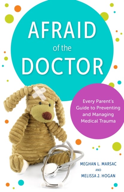 Afraid of the Doctor - Every Parent's Guide to Preventing and Managing Medical Trauma