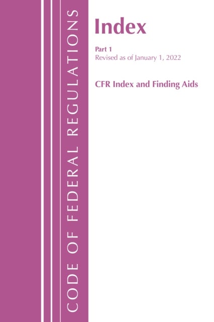 Code of Federal Regulations, Index and Finding Aids, Revised as of January 1, 2022 - Part 1