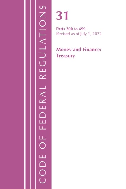Code of Federal Regulations, Title 31 Money and Finance 200-499, Revised as of July 1, 2022