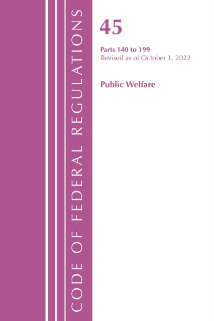 Code of Federal Regulations, TITLE 45 PUBLIC WELFARE 140-199, Revised as of October 1, 2022