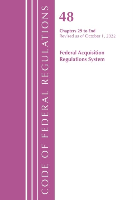 Code of Federal Regulations,TITLE 48 FEDERAL ACQUIS CH 29-END, Revised as of October 1, 2022 - Cover only