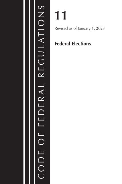 Code of Federal Regulations, Title 11 Federal Elections, Revised as of January 1, 2023