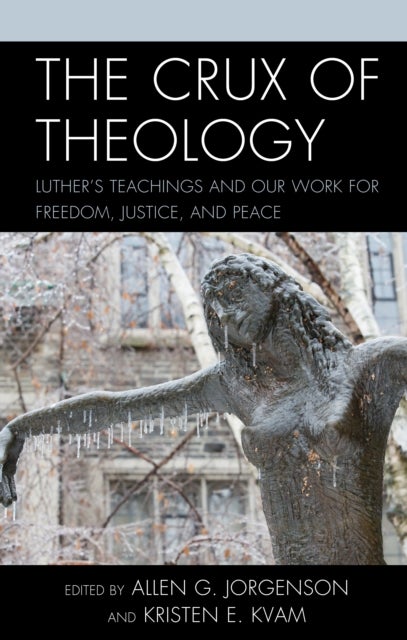 The Crux of Theology - Luther's Teachings and Our Work for Freedom, Justice, and Peace