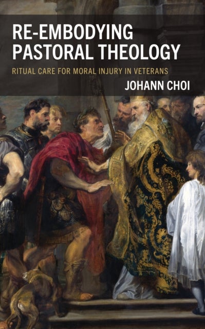 Re-embodying Pastoral Theology - Ritual Care for Moral Injury in Veterans