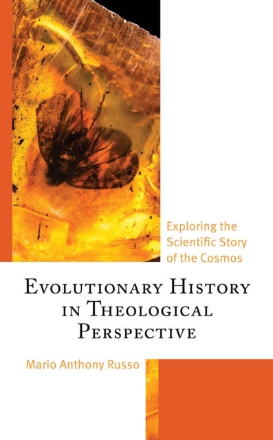 Evolutionary History in Theological Perspective - Exploring the Scientific Story of the Cosmos