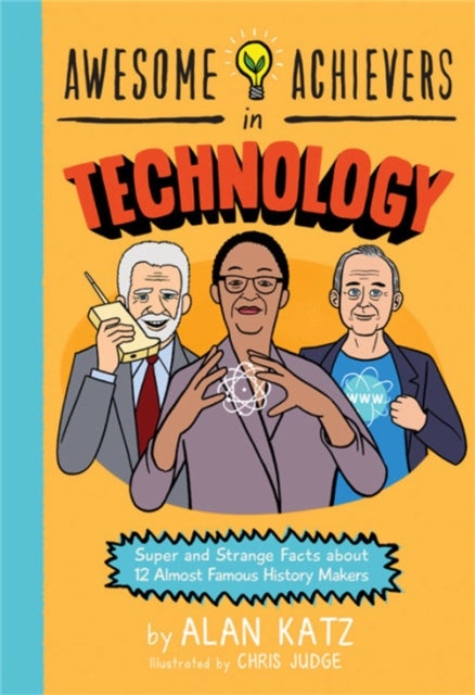 Awesome Achievers in Technology - Super and Strange Facts about 12 Almost Famous History Makers