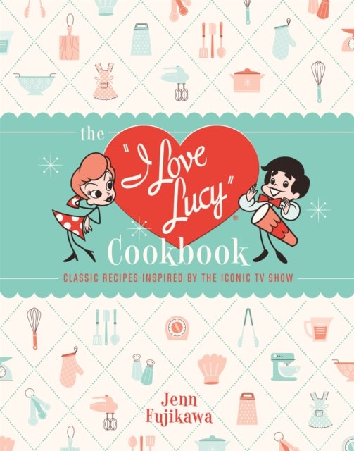 The I Love Lucy Cookbook - Classic Recipes Inspired by the Iconic TV Show