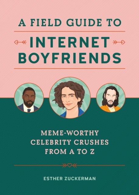 A Field Guide to Internet Boyfriends - Meme-Worthy Celebrity Crushes from A to Z