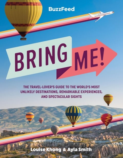 BuzzFeed: Bring Me! - The Travel-Lover’s Guide to the World’s Most Unlikely Destinations, Remarkable Experiences, and Spectacular Sights