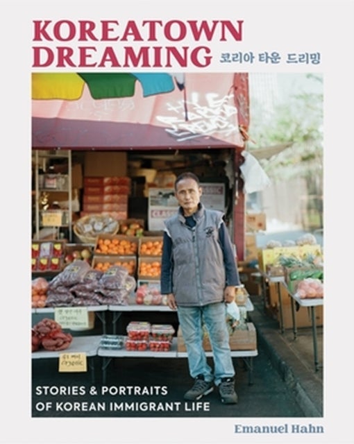 Koreatown Dreaming - Stories & Portraits of Korean Immigrant Life