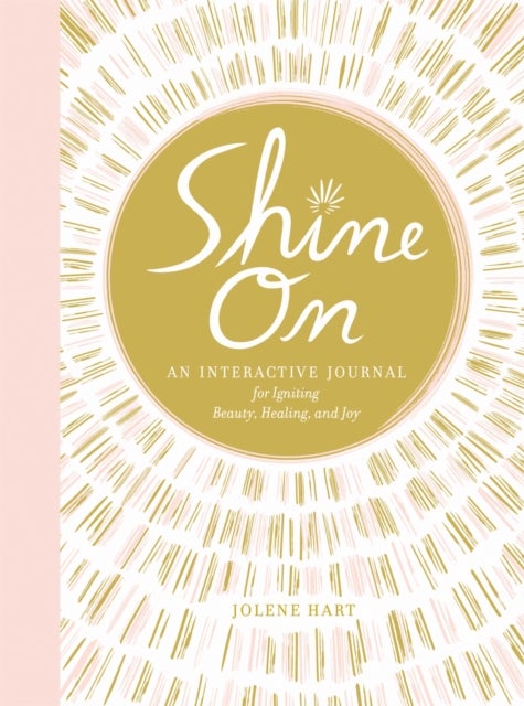 Shine On - An Interactive Journal for Igniting Beauty, Healing, and Joy