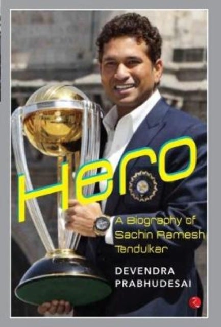 Hero - A Biography of Sachin Ramesh Tendulkar