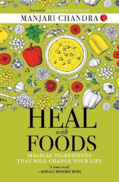 Heal With Foods - Magical Ingredients That Will Change Your Life
