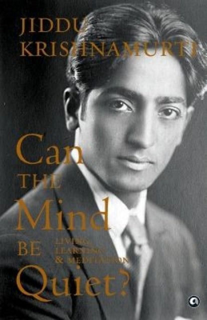 Can the Mind Be Quiet? Living, Learning & Meditation - Living, Learning & Meditation