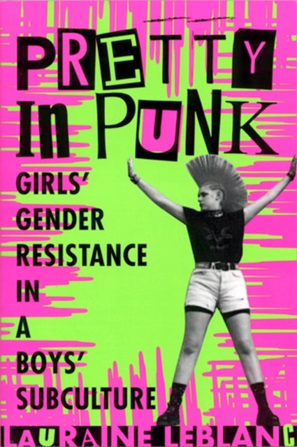 Pretty in Punk - Girl's Gender Resistance in a Boy's Subculture