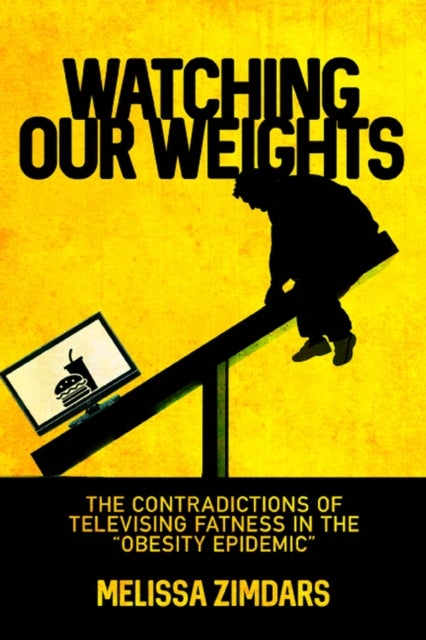 Watching Our Weights - The Contradictions of Televising Fatness in the "Obesity Epidemic"