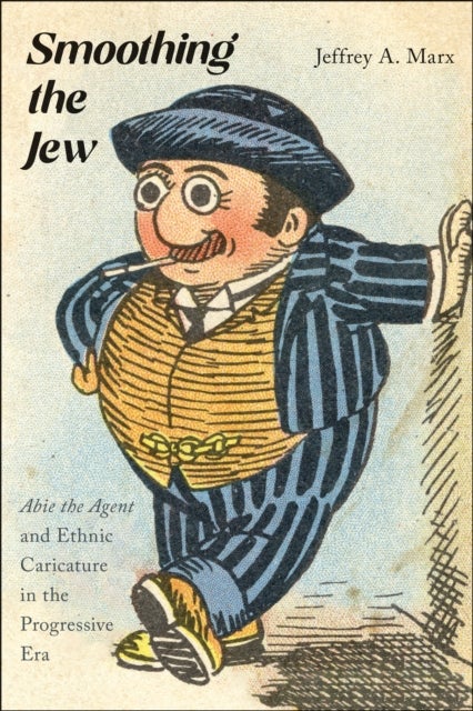 Smoothing the Jew - "Abie the Agent" and Ethnic Caricature in the Progressive Era