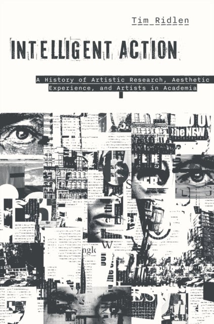 Intelligent Action - A History of Artistic Research, Aesthetic Experience, and Artists in Academia