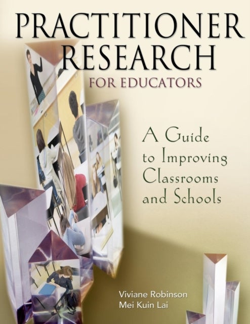 Practitioner Research for Educators - A Guide to Improving Classrooms and Schools
