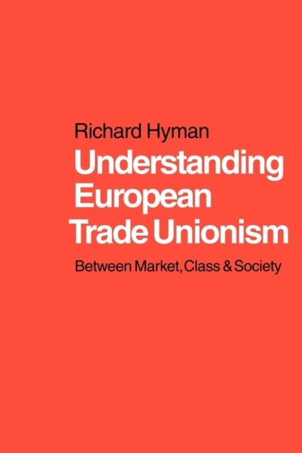 Understanding European Trade Unionism - Between Market, Class and Society