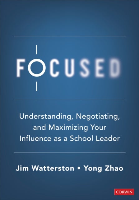 Focused - Understanding, Negotiating, and Maximizing Your Influence as a School Leader