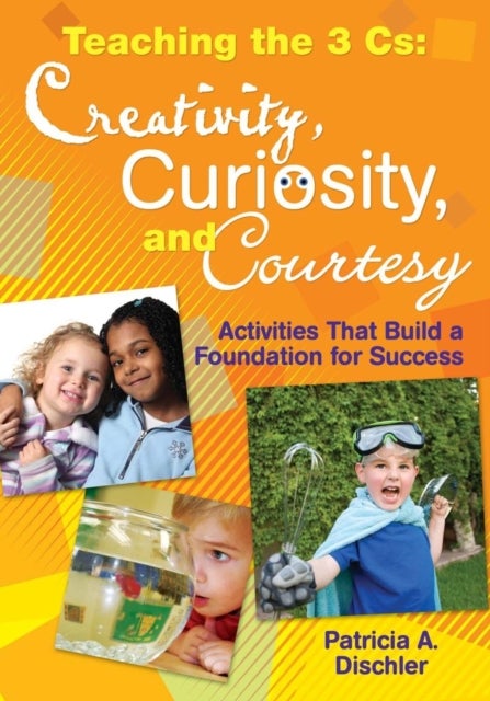 Teaching the 3 Cs: Creativity, Curiosity, and Courtesy - Activities That Build a Foundation for Success