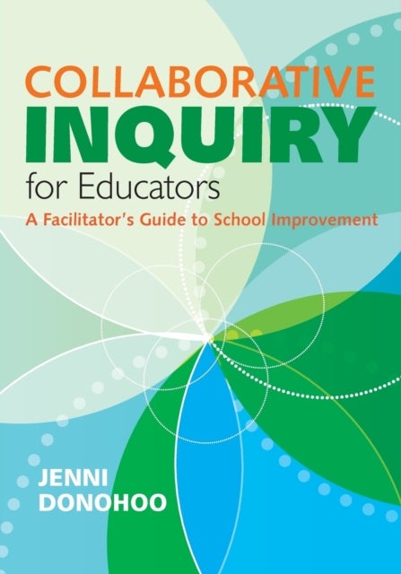 Collaborative Inquiry for Educators - A Facilitator's Guide to School Improvement