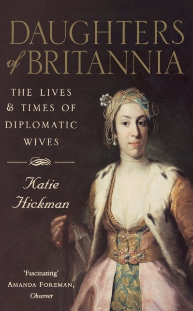 Daughters of Britannia - The Lives and Times of Diplomatic Wives