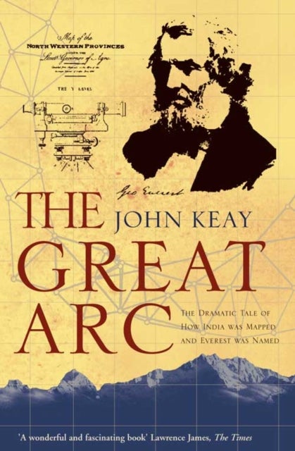 The Great Arc - The Dramatic Tale of How India Was Mapped and Everest Was Named