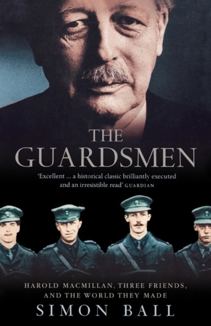 The Guardsmen - Harold Macmillan, Three Friends and the World They Made
