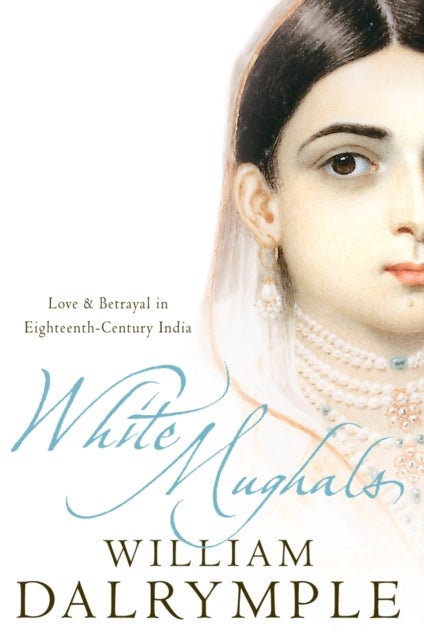 White Mughals - Love and Betrayal in 18th-Century India