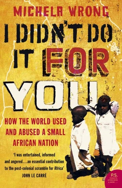 I Didn¿t Do It For You - How the World Used and Abused a Small African Nation