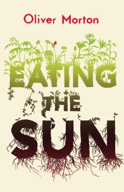Eating the Sun - How Plants Power the Planet