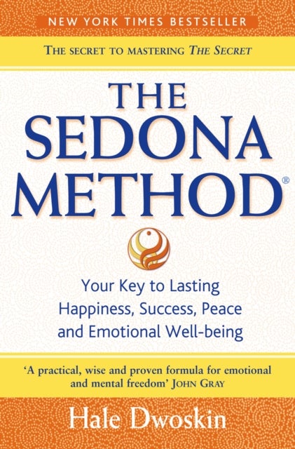 The Sedona Method - Your Key to Lasting Happiness, Success, Peace and Emotional Well-Being