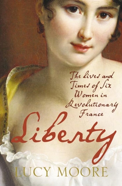 Liberty - The Lives and Times of Six Women in Revolutionary France