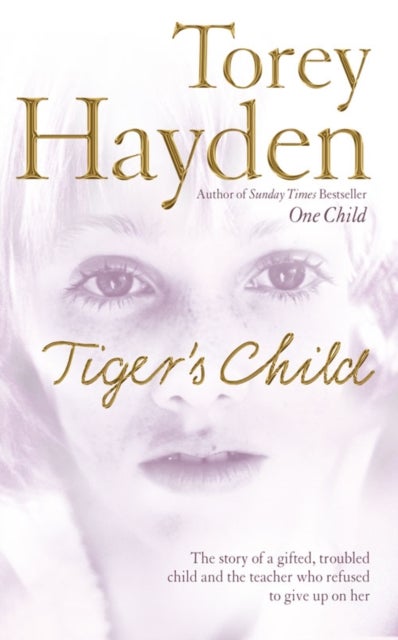 The Tiger¿s Child - The Story of a Gifted, Troubled Child and the Teacher Who Refused to Give Up on Her