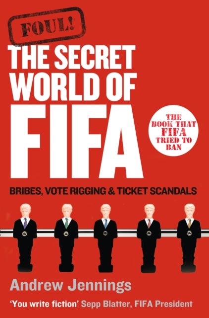 Foul! - The Secret World of FIFA: Bribes, Vote Rigging and Ticket Scandals