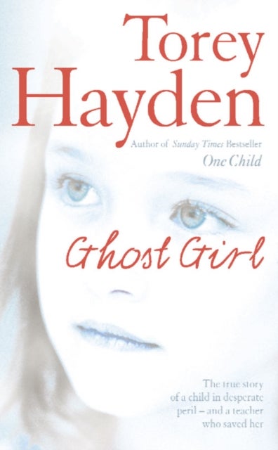 Ghost Girl - The True Story of a Child in Desperate Peril – and a Teacher Who Saved Her