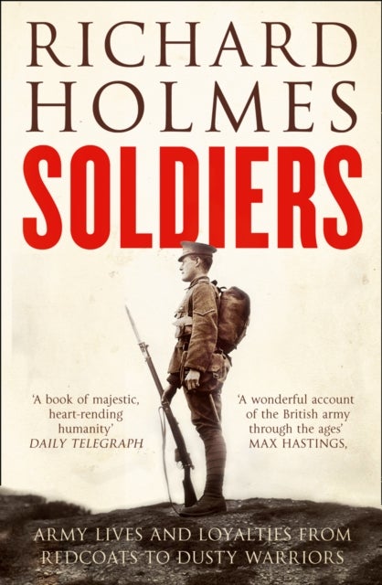 Soldiers - Army Lives and Loyalties from Redcoats to Dusty Warriors