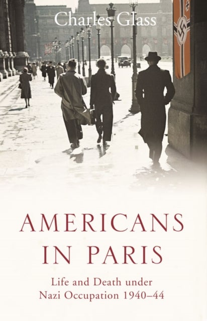 Americans in Paris - Life and Death Under Nazi Occupation 1940–44